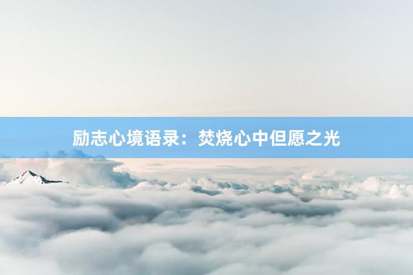 励志心境语录：焚烧心中但愿之光
